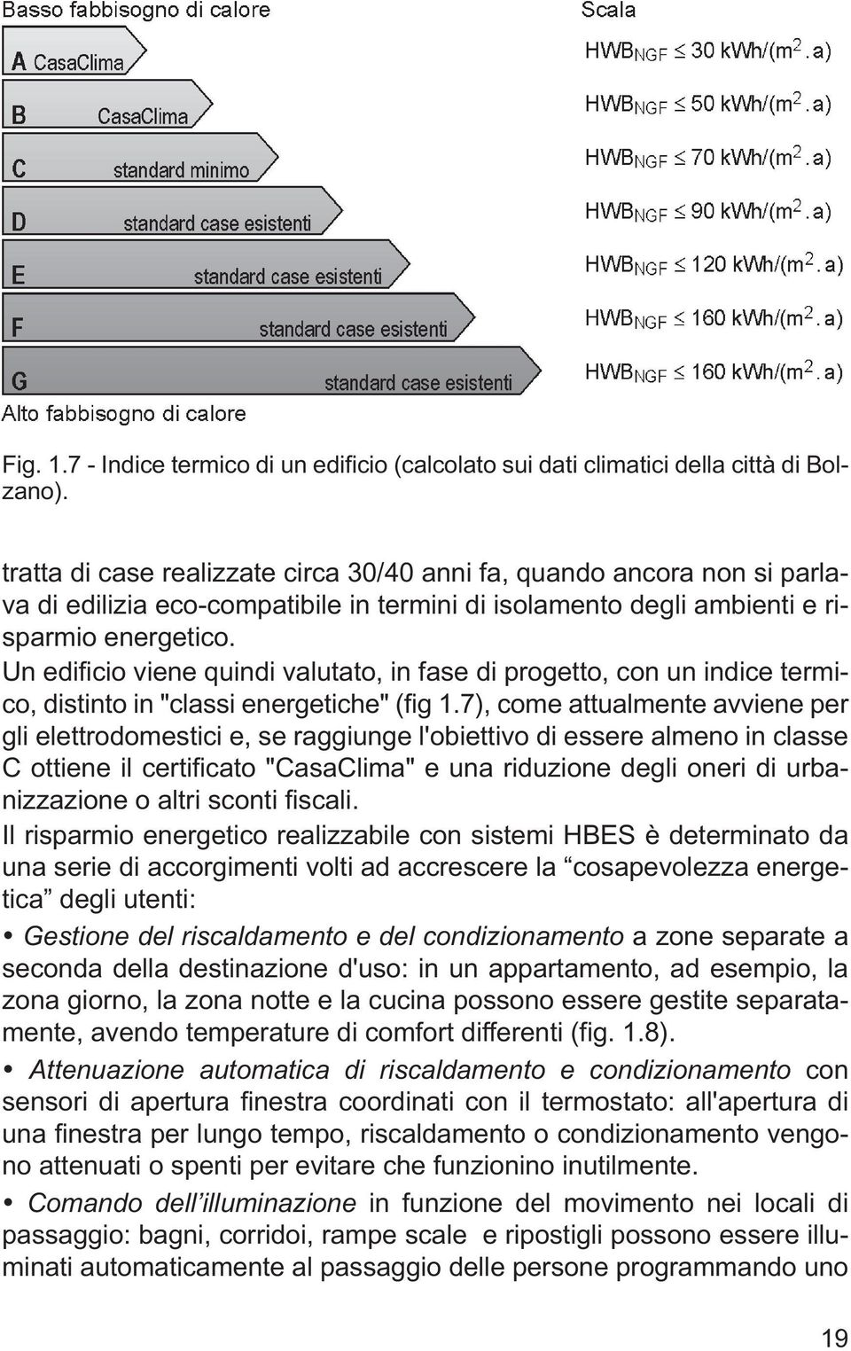 Un edificio viene quindi valutato, in fase di progetto, con un indice termico, distinto in "classi energetiche" (fig 1.