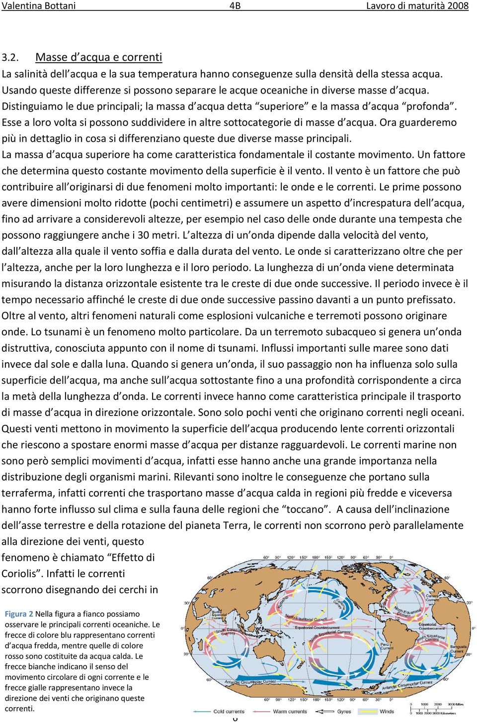 Esse a loro volta si possono suddividere in altre sottocategorie di masse d acqua. Ora guarderemo più in dettaglio in cosa si differenziano queste due diverse masse principali.