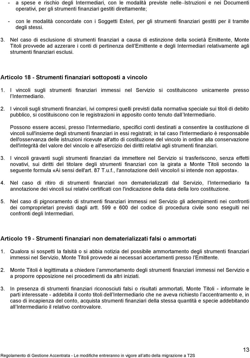 Nel caso di esclusione di strumenti finanziari a causa di estinzione della società Emittente, Monte Titoli provvede ad azzerare i conti di pertinenza dell Emittente e degli Intermediari relativamente