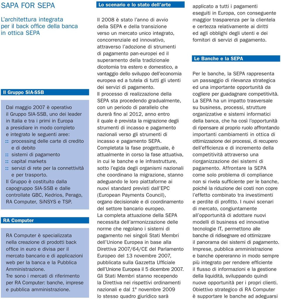 trasporto. Il Gruppo è costituito dalla capogruppo SIA-SSB e dalle controllate GBC, Kedrios, Perago, RA Computer, SiNSYS e TSP.