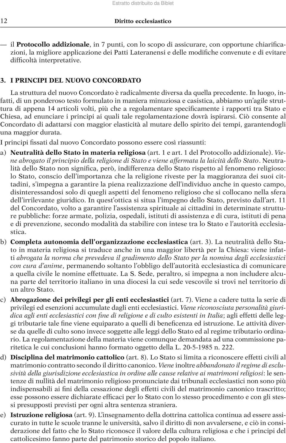 In luogo, infatti, di un ponderoso testo formulato in maniera minuziosa e casistica, abbiamo un agile struttura di appena 14 articoli volti, più che a regolamentare specificamente i rapporti tra