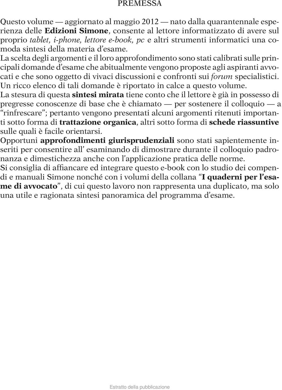 La scelta degli argomenti e il loro approfondimento sono stati calibrati sulle principali domande d esame che abitualmente vengono proposte agli aspiranti avvocati e che sono oggetto di vivaci