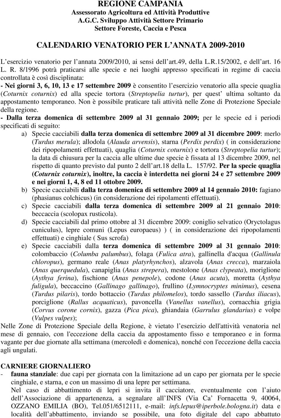 8/1996 potrà praticarsi alle specie e nei luoghi appresso specificati in regime di caccia controllata è così disciplinata: - Nei giorni 3, 6, 10, 13 e 17 settembre 2009 è consentito l esercizio