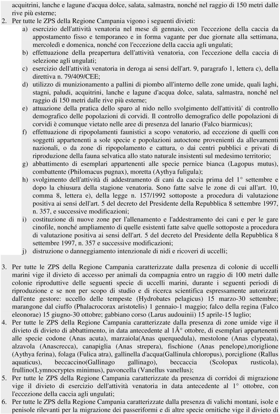 vagante per due giornate alla settimana, mercoledì e domenica, nonché con l'eccezione della caccia agli ungulati; b) effettuazione della preapertura dell'attività venatoria, con l'eccezione della