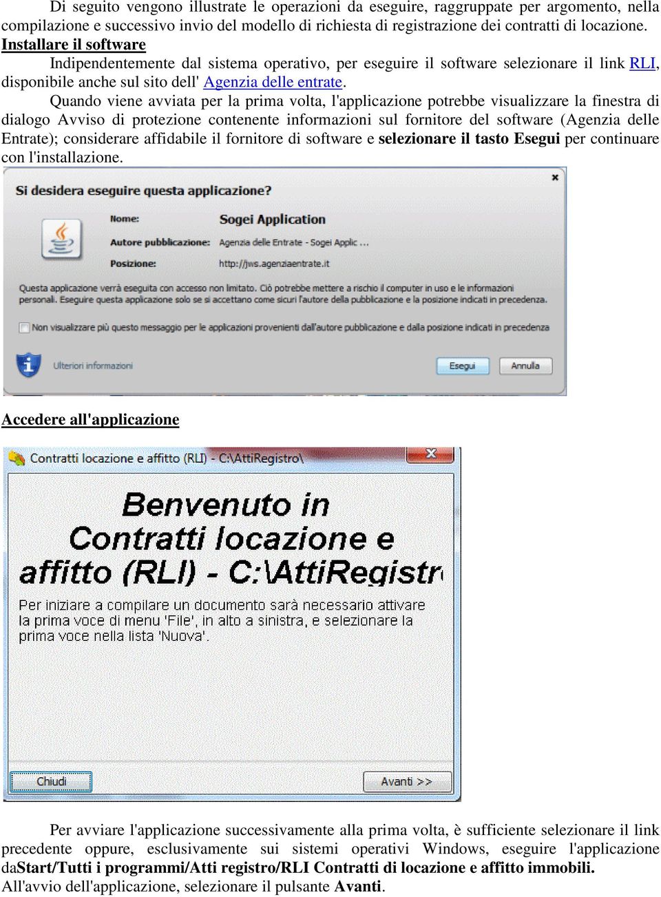 Quando viene avviata per la prima volta, l'applicazione potrebbe visualizzare la finestra di dialogo Avviso di protezione contenente informazioni sul fornitore del software (Agenzia delle Entrate);