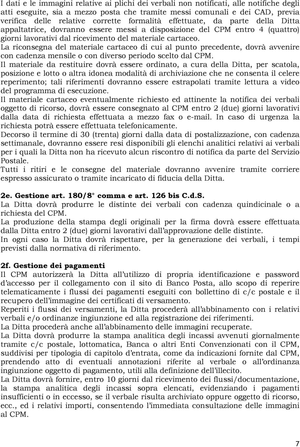 La riconsegna del materiale cartaceo di cui al punto precedente, dovrà avvenire con cadenza mensile o con diverso periodo scelto dal CPM.