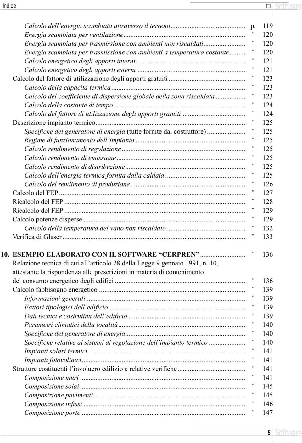 .. 121 Calcolo del fattore di utilizzazione degli apporti gratuiti... 123 Calcolo della capacità termica... 123 Calcolo del coefficiente di dispersione globale della zona riscaldata.