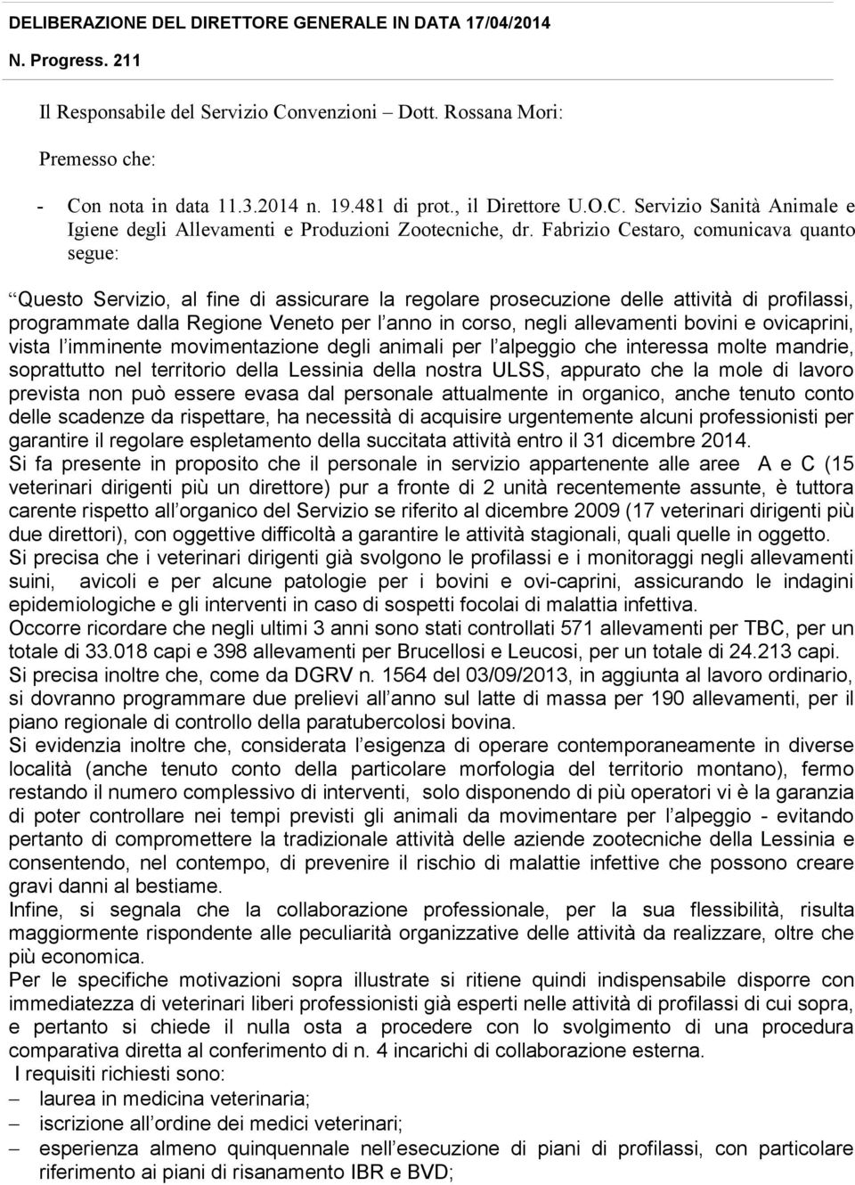 allevamenti bovini e ovicaprini, vista l imminente movimentazione degli animali per l alpeggio che interessa molte mandrie, soprattutto nel territorio della Lessinia della nostra ULSS, appurato che