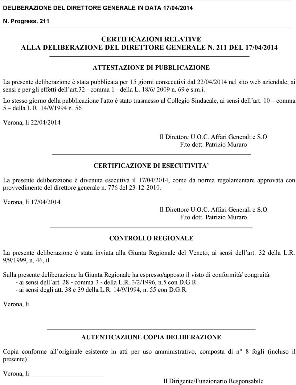 32 - comma 1 - della L. 18/6/ 2009 n. 69 e s.m.i. Lo stesso giorno della pubblicazione l'atto è stato trasmesso al Collegio Sindacale, ai sensi dell art. 10 comma 5 della L.R. 14/9/1994 n. 56.