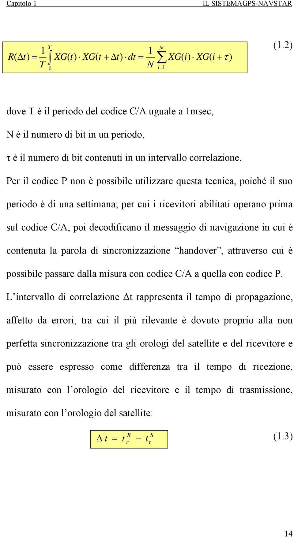 Per il codice P non è possibile utilizzare questa tecnica, poiché il suo periodo è di una settimana; per cui i ricevitori abilitati operano prima sul codice C/A, poi decodificano il messaggio di