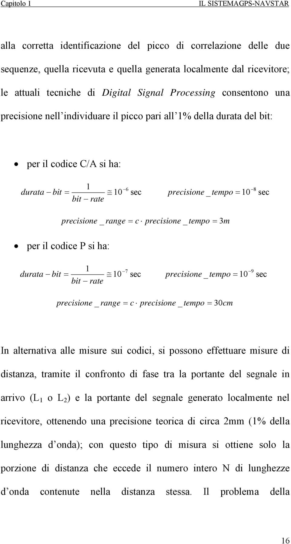 precisione _ range = c precisione _ tempo = 3m per il codice P si ha: 1 7 9 durata bit = 10 sec precisione _ tempo = 10 sec bit rate precisione _ range = c precisione _ tempo = 30cm In alternativa