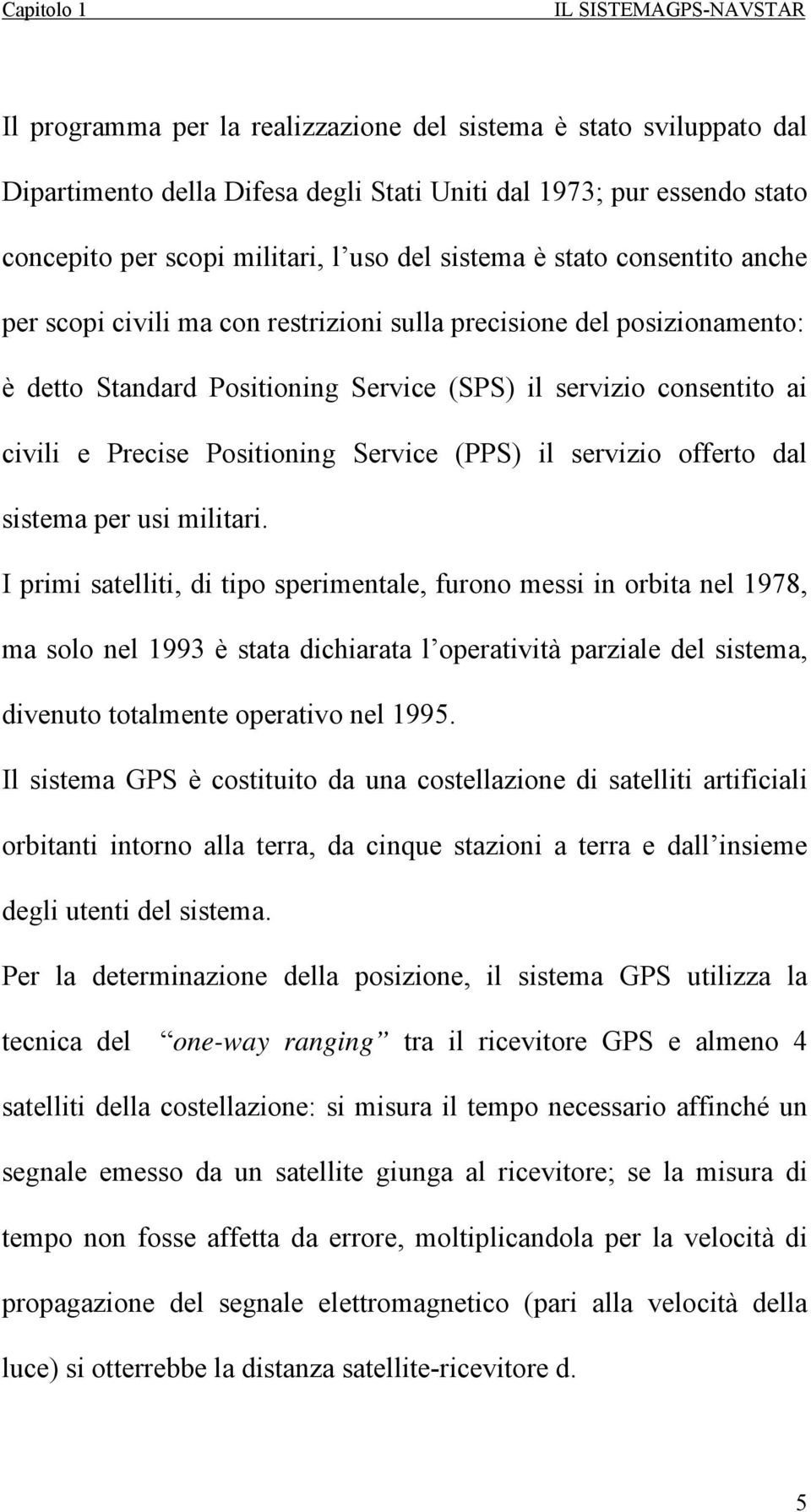 civili e Precise Positioning Service (PPS) il servizio offerto dal sistema per usi militari.