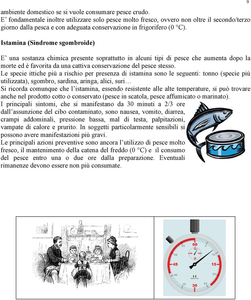 Istamina (Sindrome sgombroide) E una sostanza chimica presente soprattutto in alcuni tipi di pesce che aumenta dopo la morte ed è favorita da una cattiva conservazione del pesce stesso.