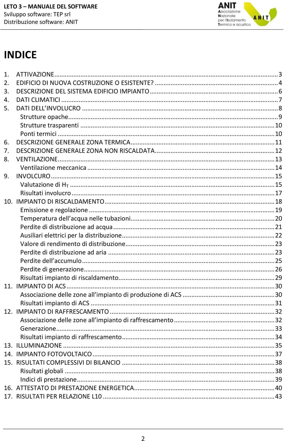 INVOLCURO... 15 Valutazione di H T... 15 Risultati involucro... 17 10. IMPIANTO DI RISCALDAMENTO... 18 Emissione e regolazione... 19 Temperatura dell acqua nelle tubazioni.