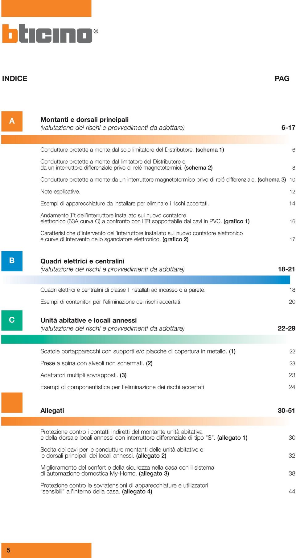 (schema 2) 8 Condutture protette a monte da un interruttore magnetotermico privo di relé differenziale. (schema 3) 10 Note esplicative.