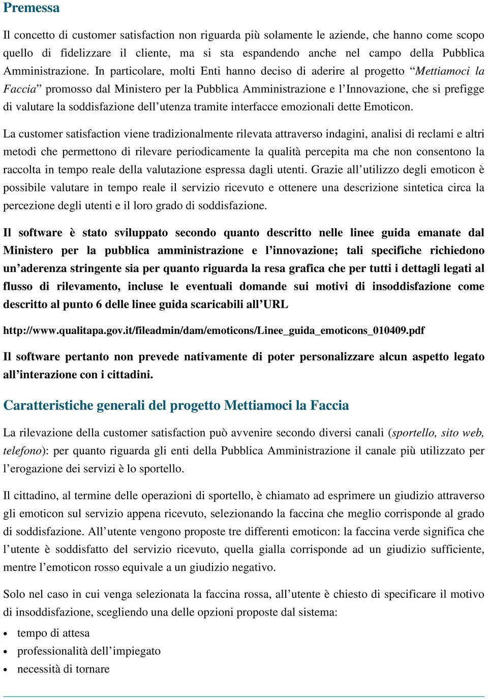 In particolare, molti Enti hanno deciso di aderire al progetto Mettiamoci la Faccia promosso dal Ministero per la Pubblica Amministrazione e l Innovazione, che si prefigge di valutare la