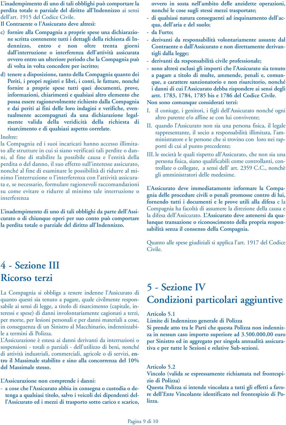 giorni dall interruzione o interferenza dell attività assicurata ovvero entro un ulteriore periodo che la Compagnia può di volta in volta concedere per iscritto; d) tenere a disposizione, tanto della