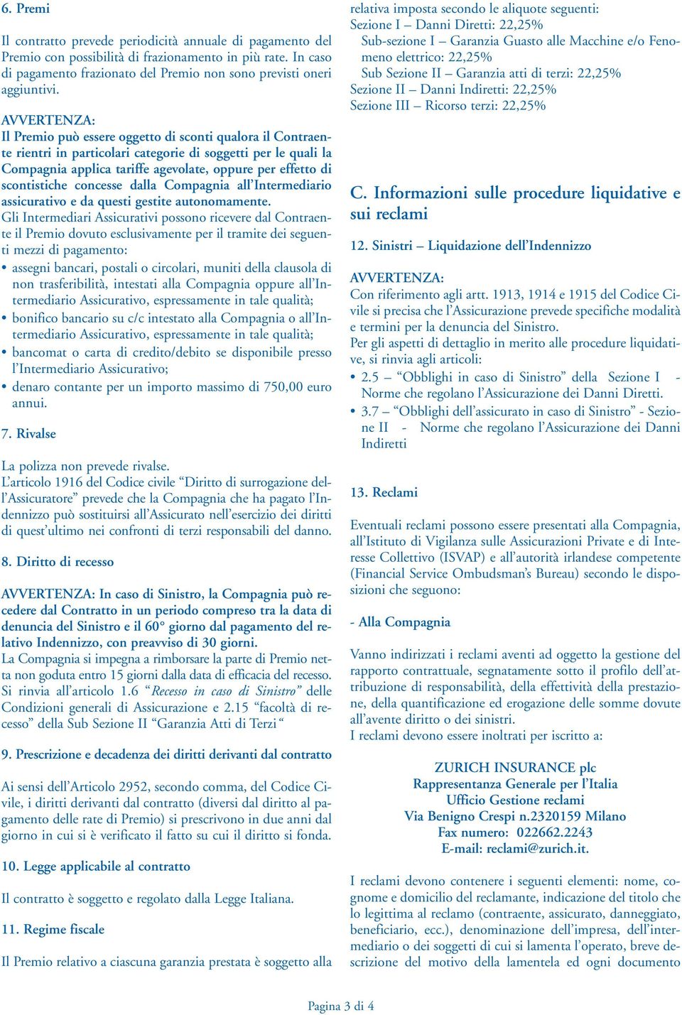 scontistiche concesse dalla Compagnia all Intermediario assicurativo e da questi gestite autonomamente.