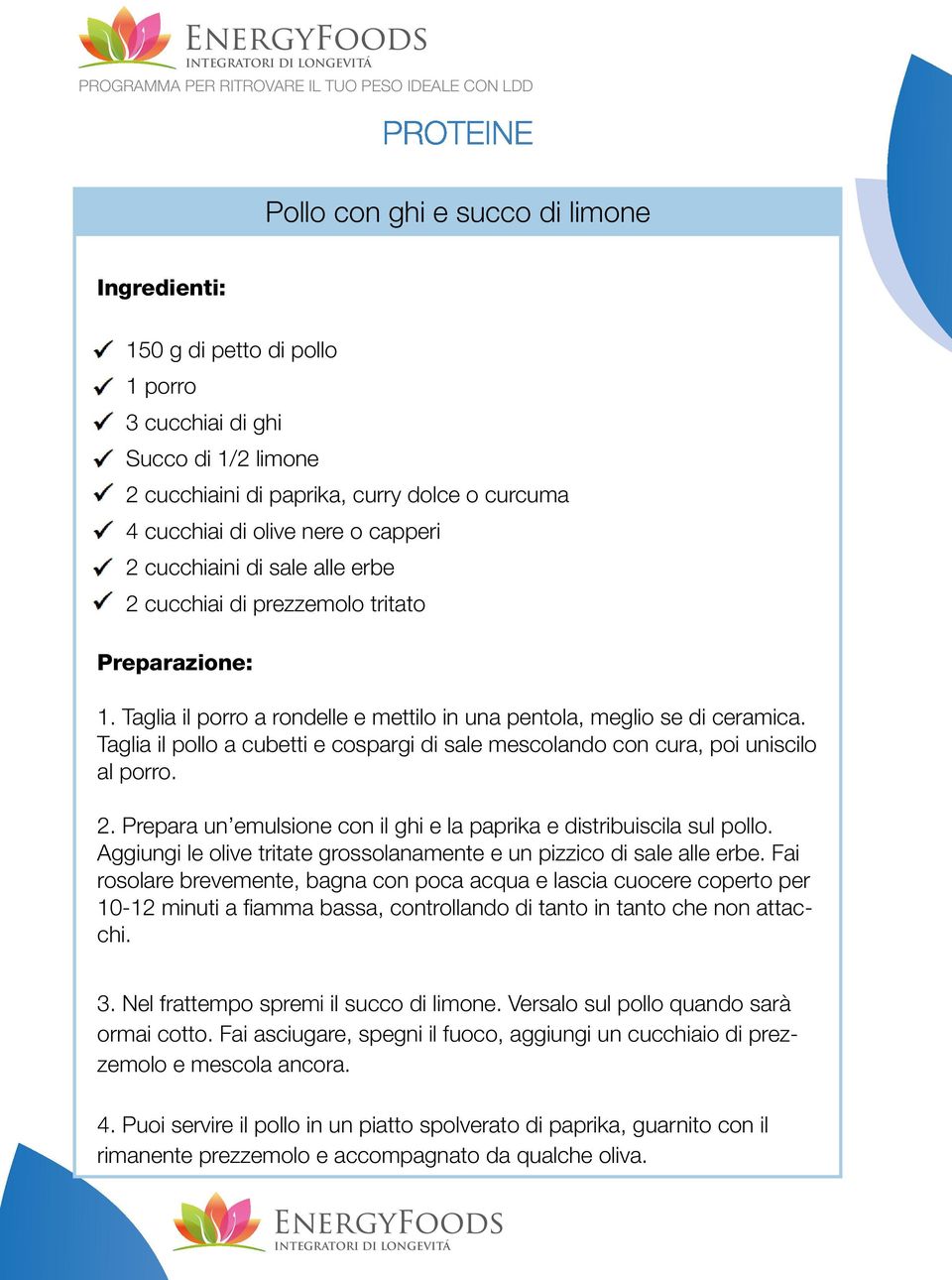 Taglia il pollo a cubetti e cospargi di sale mescolando con cura, poi uniscilo al porro. 2. Prepara un emulsione con il ghi e la paprika e distribuiscila sul pollo.