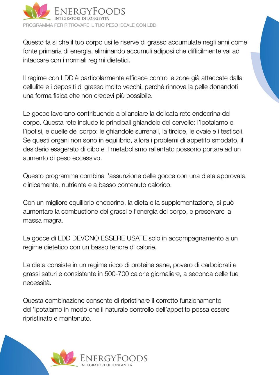 Il regime con LDD è particolarmente efficace contro le zone già attaccate dalla cellulite e i depositi di grasso molto vecchi, perché rinnova la pelle donandoti una forma fisica che non credevi più