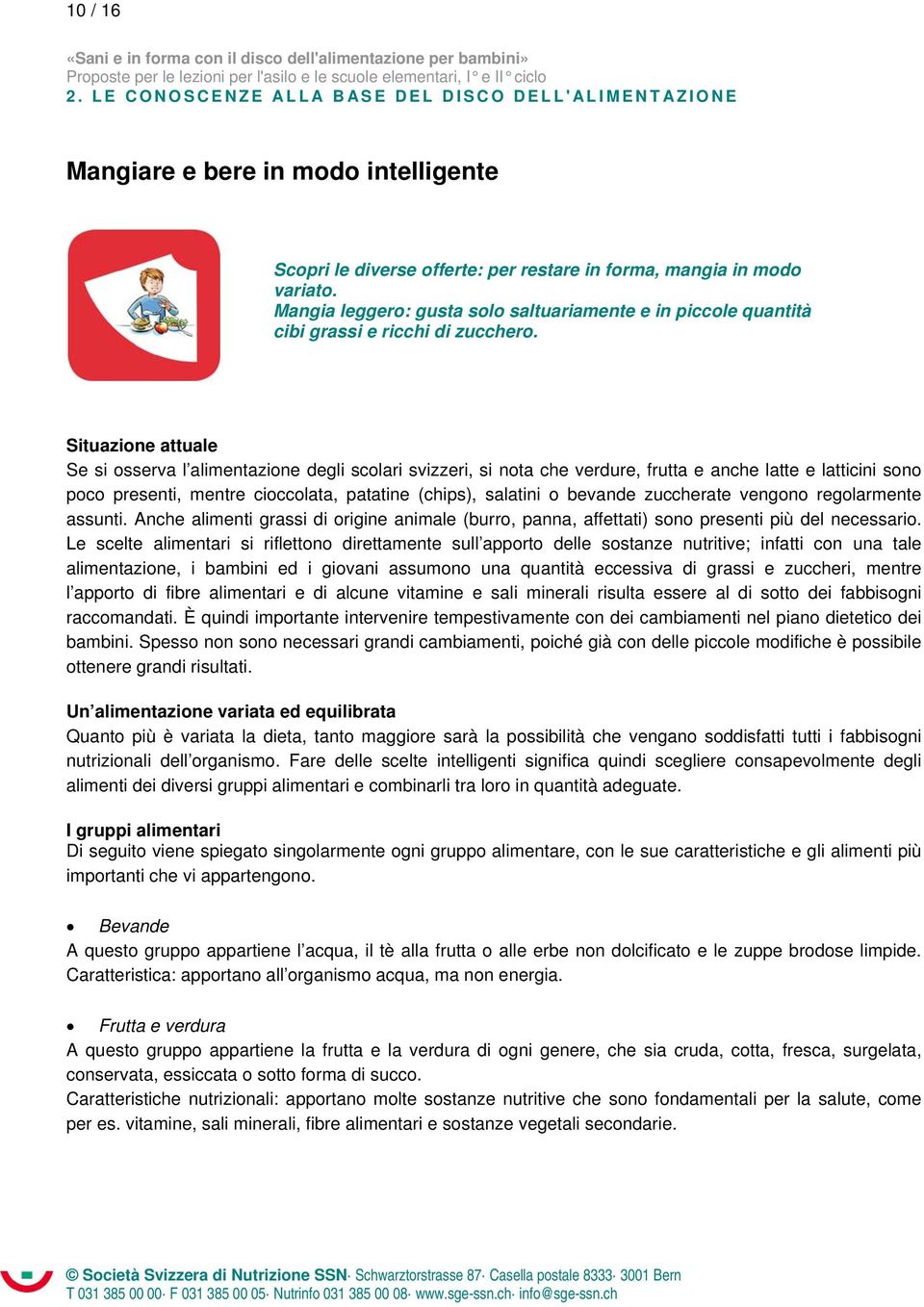 Situazione attuale Se si osserva l alimentazione degli scolari svizzeri, si nota che verdure, frutta e anche latte e latticini sono poco presenti, mentre cioccolata, patatine (chips), salatini o