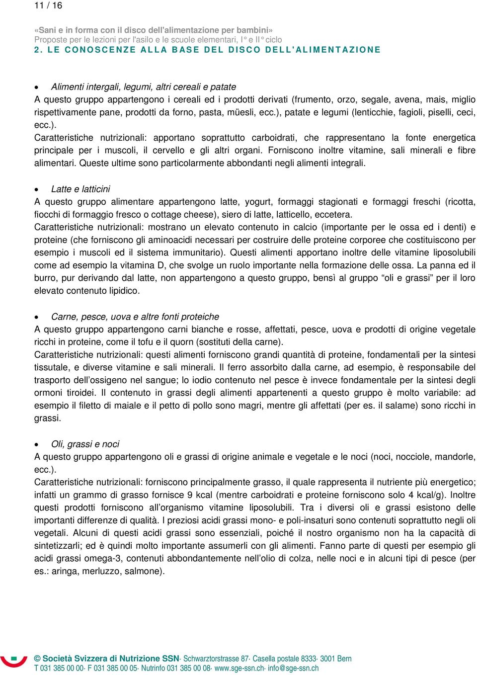 Forniscono inoltre vitamine, sali minerali e fibre alimentari. Queste ultime sono particolarmente abbondanti negli alimenti integrali.