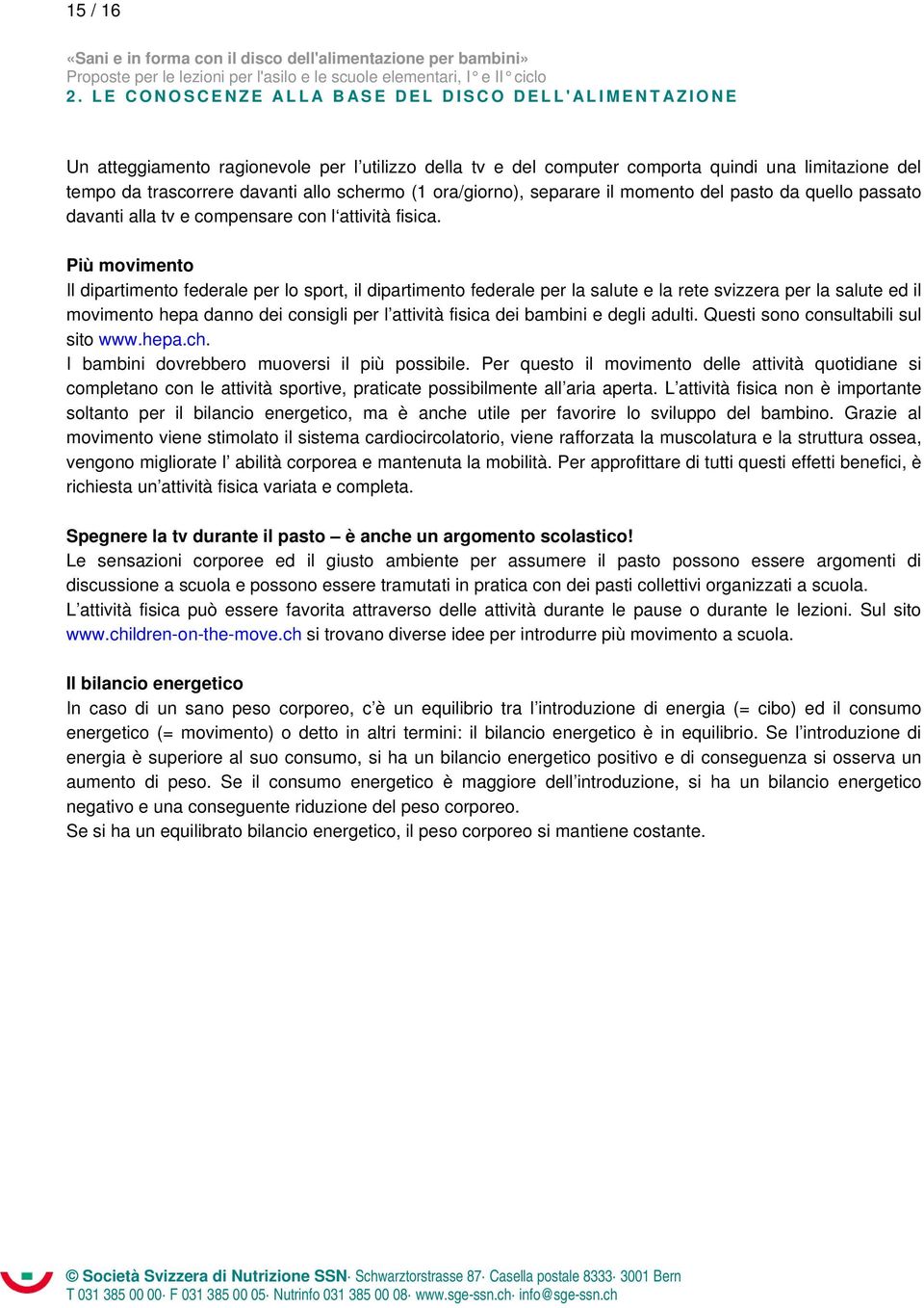 Più movimento Il dipartimento federale per lo sport, il dipartimento federale per la salute e la rete svizzera per la salute ed il movimento hepa danno dei consigli per l attività fisica dei bambini