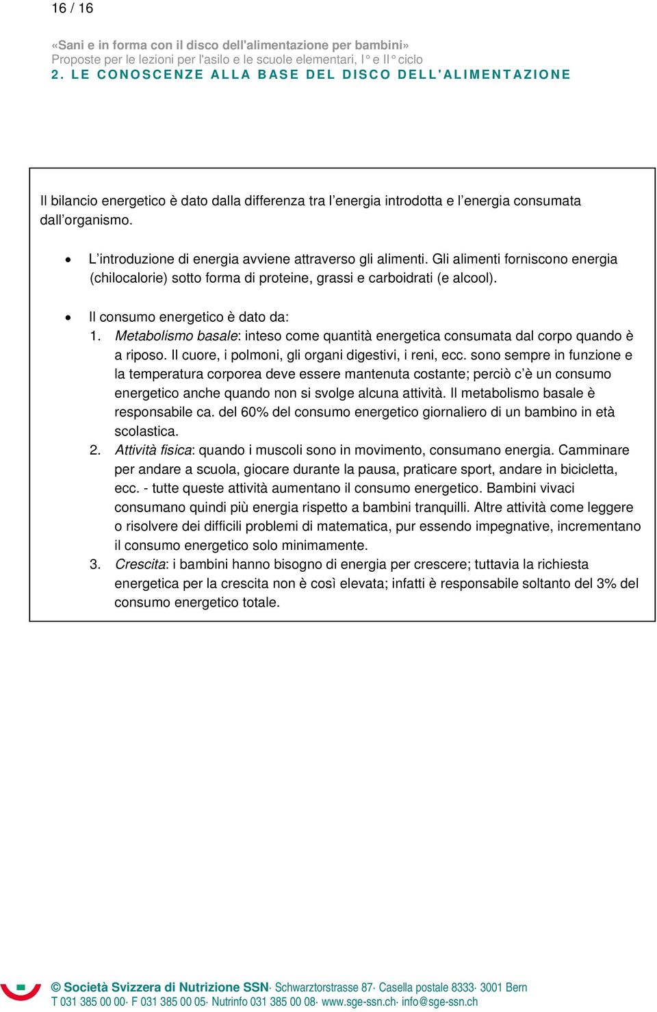 Metabolismo basale: inteso come quantità energetica consumata dal corpo quando è a riposo. Il cuore, i polmoni, gli organi digestivi, i reni, ecc.