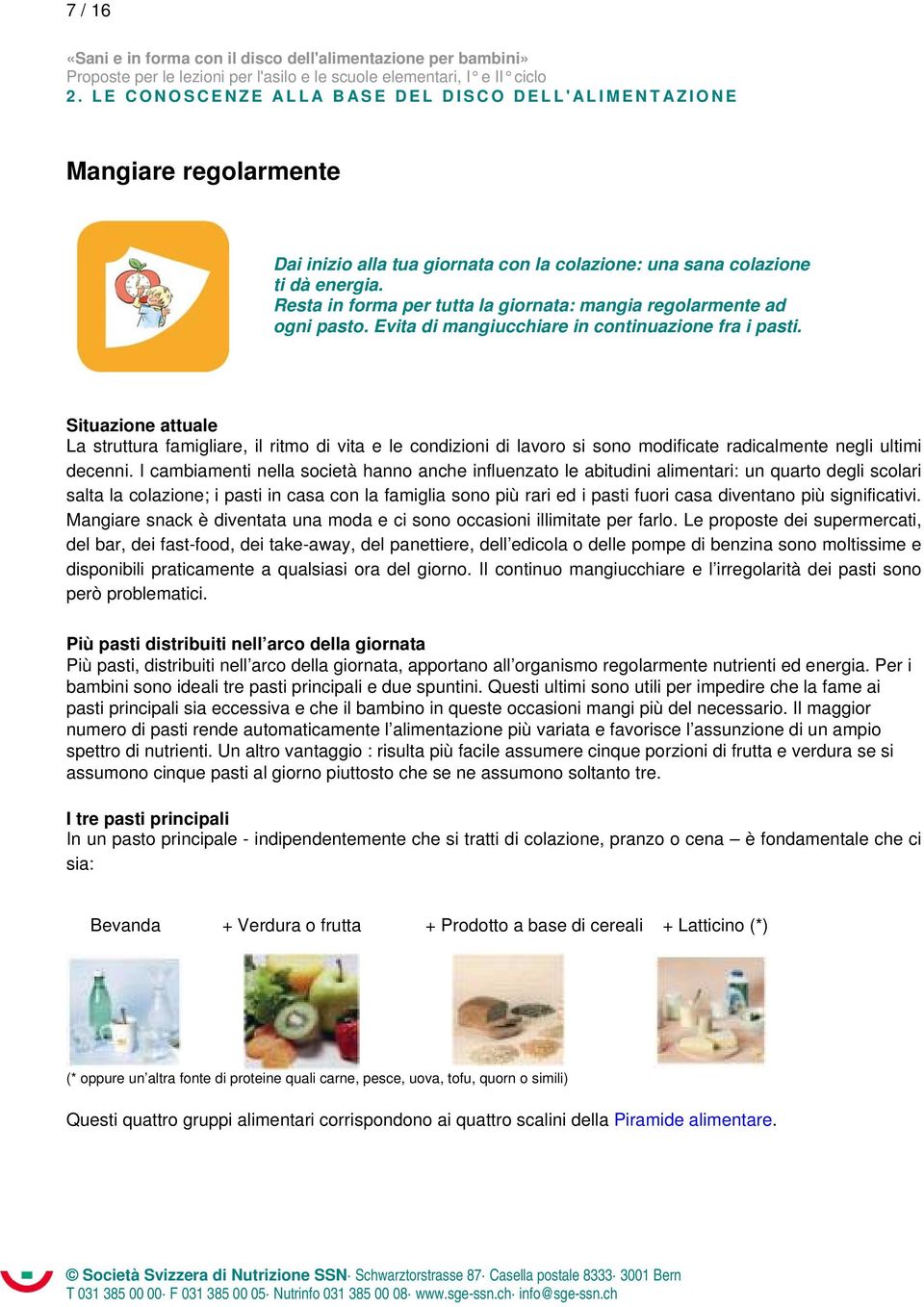 I cambiamenti nella società hanno anche influenzato le abitudini alimentari: un quarto degli scolari salta la colazione; i pasti in casa con la famiglia sono più rari ed i pasti fuori casa diventano