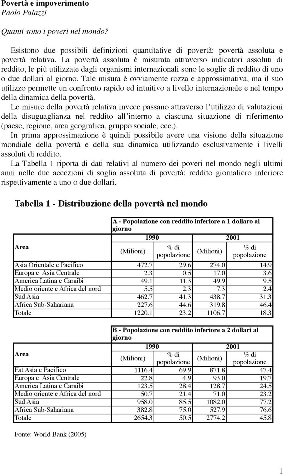 Tale misura è ovviamente rozza e approssimativa, ma il suo utilizzo permette un confronto rapido ed intuitivo a livello internazionale e nel tempo della dinamica della povertà.