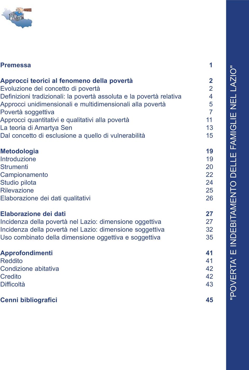 Metodologia 19 Introduzione 19 Strumenti 20 Campionamento 22 Studio pilota 24 Rilevazione 25 Elaborazione dei dati qualitativi 26 Elaborazione dei dati 27 Incidenza della povertà nel Lazio: