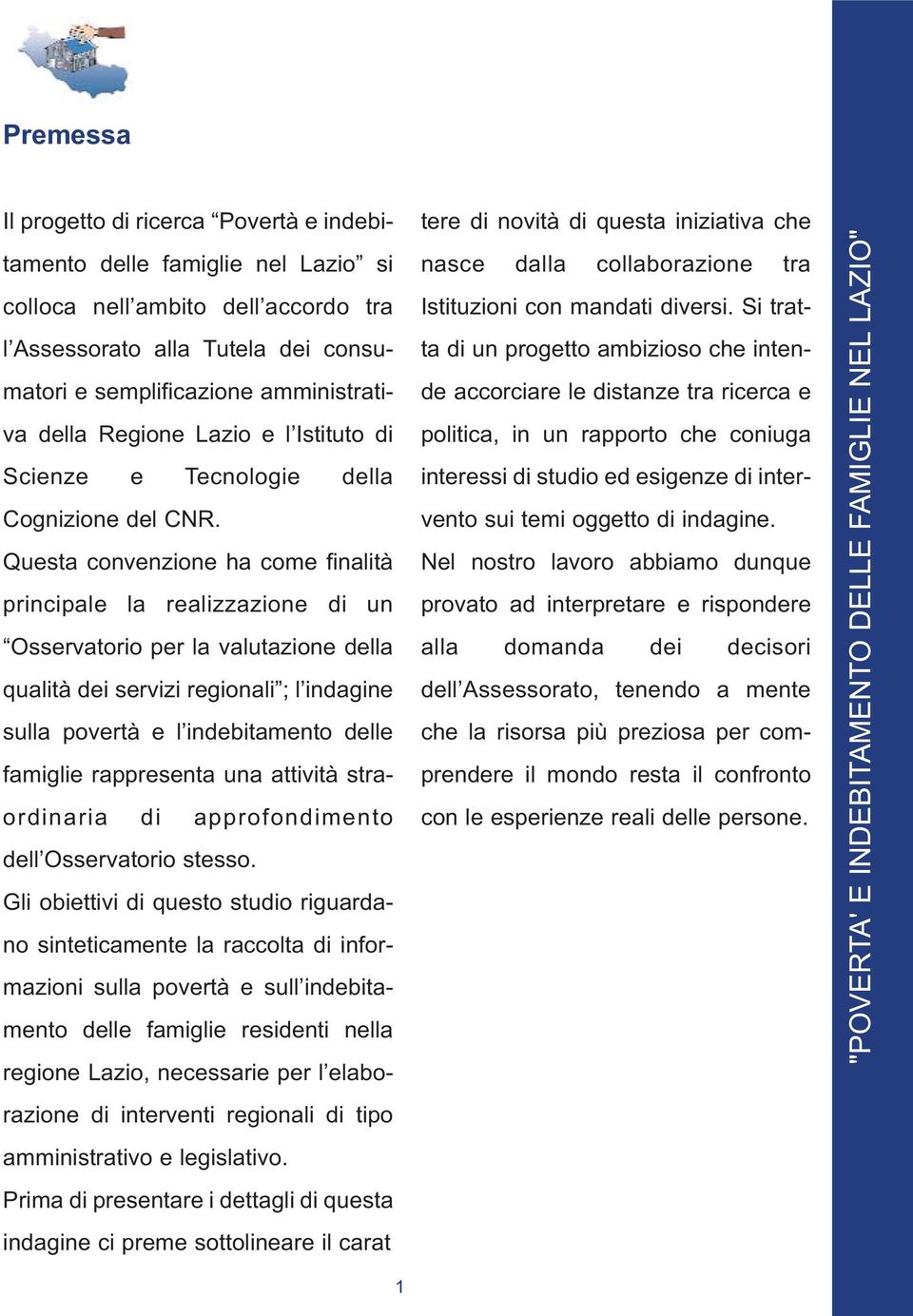 Questa convenzione ha come finalità principale la realizzazione di un Osservatorio per la valutazione della qualità dei servizi regionali ; l indagine sulla povertà e l indebitamento delle famiglie