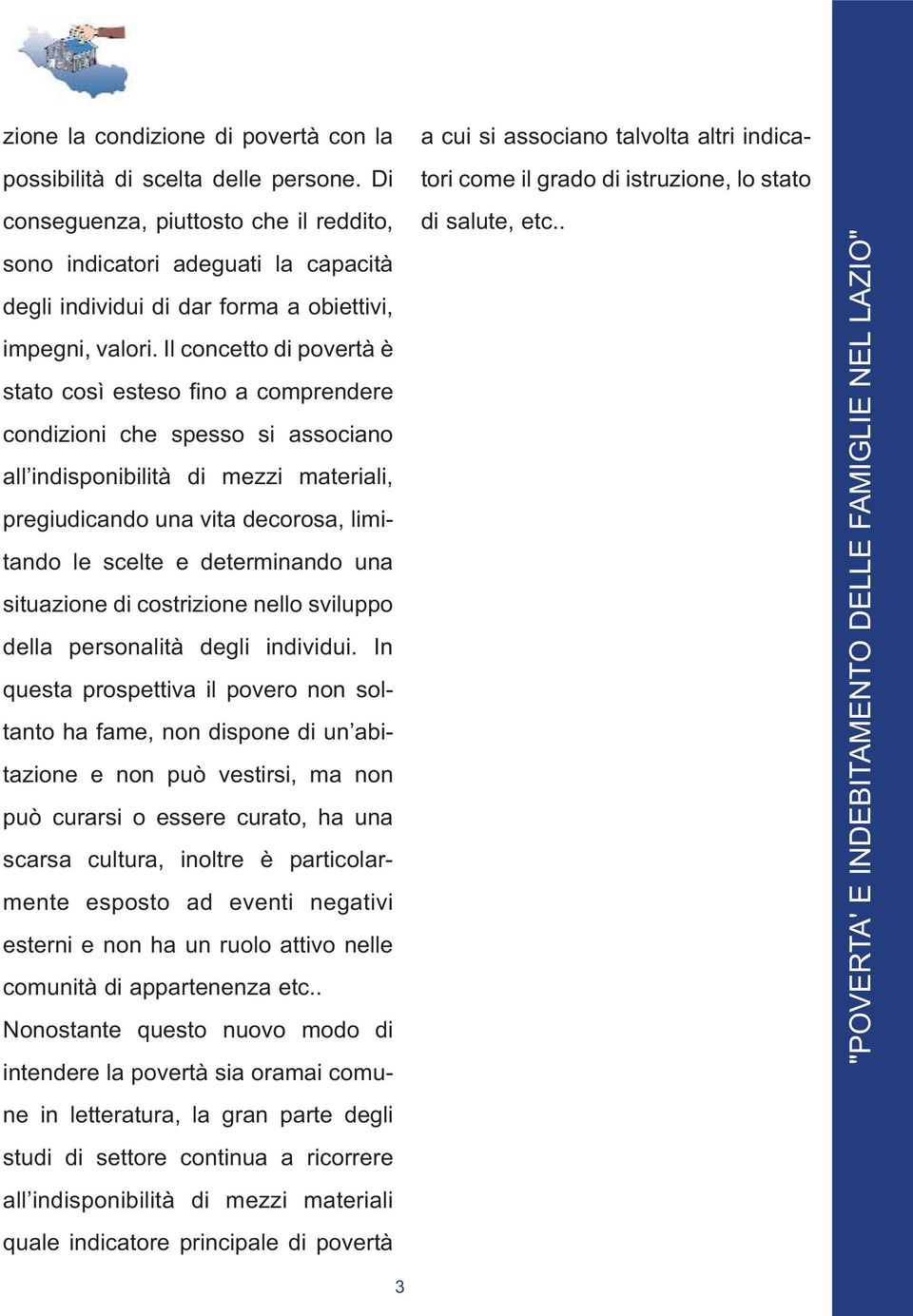 Il concetto di povertà è stato così esteso fino a comprendere condizioni che spesso si associano all indisponibilità di mezzi materiali, pregiudicando una vita decorosa, limitando le scelte e