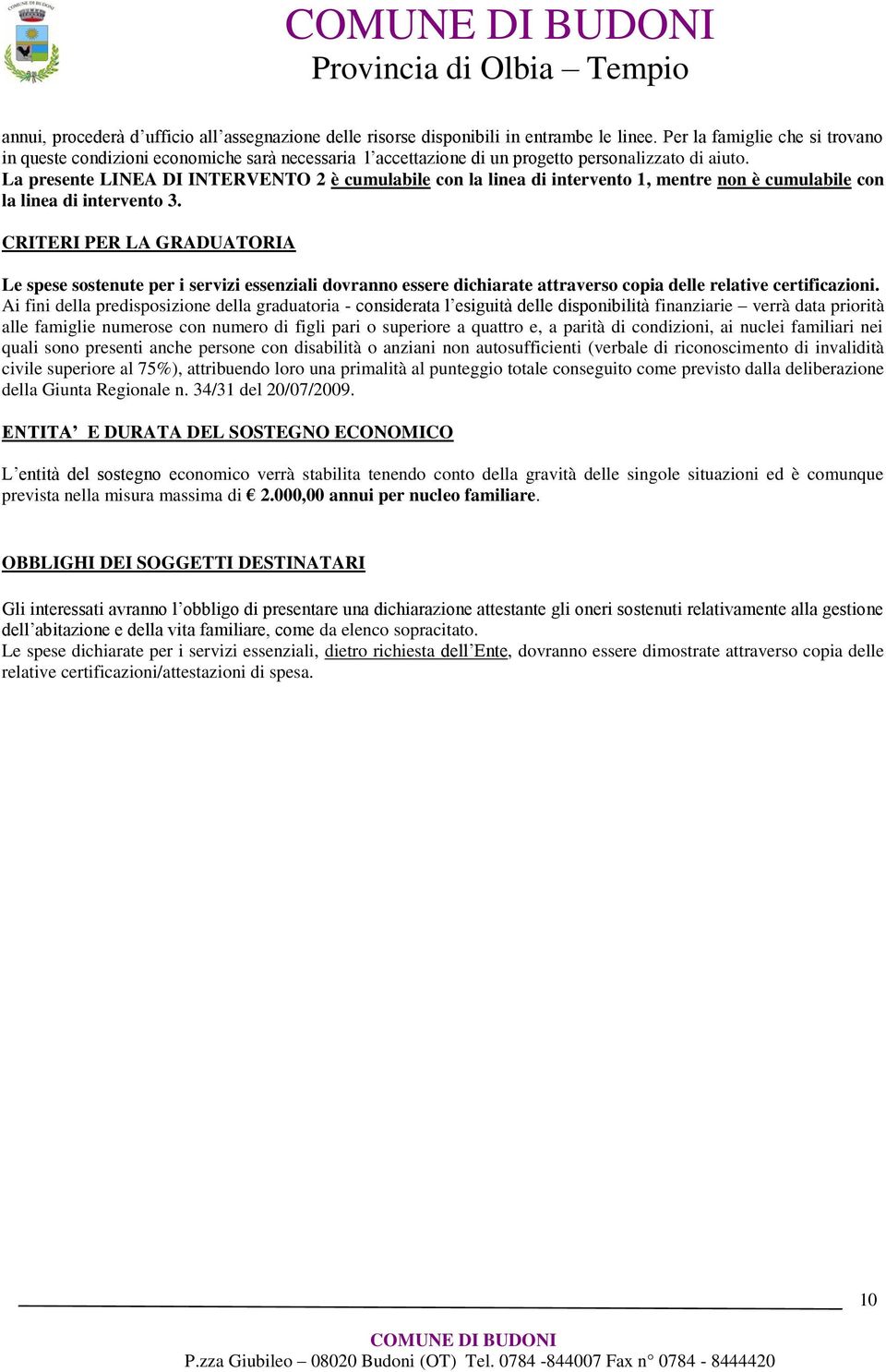 La presente LINEA DI INTERVENTO 2 è cumulabile con la linea di intervento 1, mentre non è cumulabile con la linea di intervento 3.