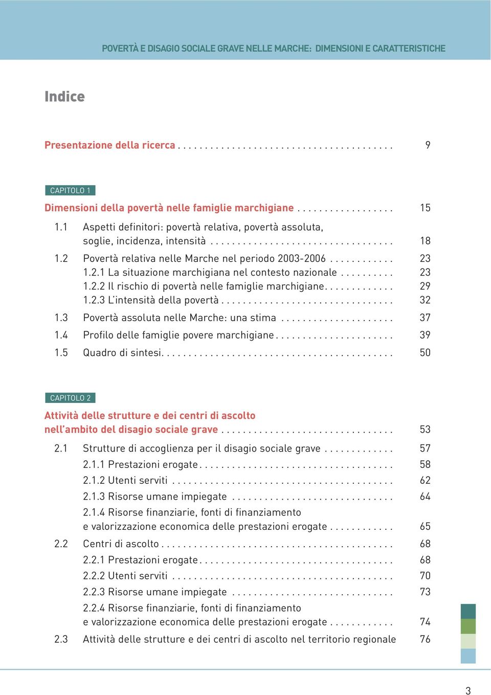 2 Povertà relativa nelle Marche nel periodo 2003-2006............ 23 1.2.1 La situazione marchigiana nel contesto nazionale.......... 23 1.2.2 Il rischio di povertà nelle famiglie marchigiane............. 29 1.