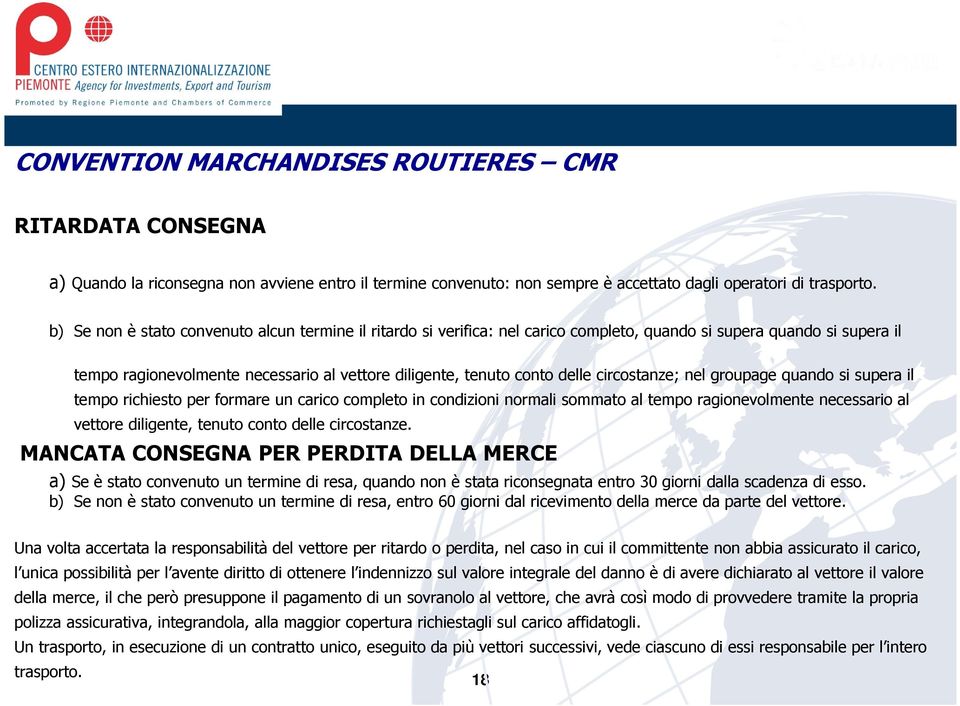 circostanze; nel groupage quando si supera il tempo richiesto per formare un carico completo in condizioni normali sommato al tempo ragionevolmente necessario al vettore diligente, tenuto conto delle