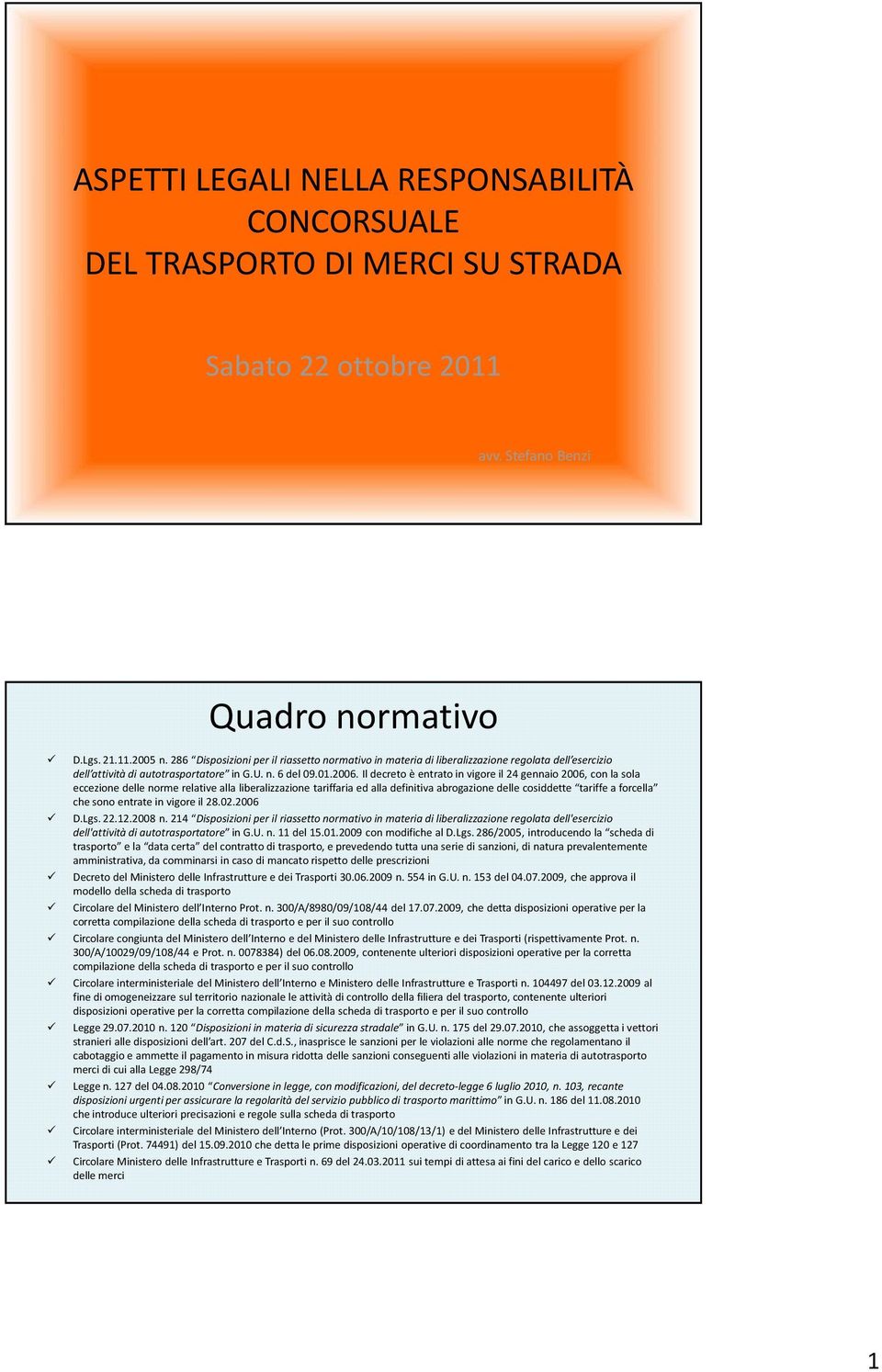 Il decreto è entrato in vigore il 24 gennaio 2006, con la sola eccezione delle norme relative alla liberalizzazione tariffaria ed alla definitiva abrogazione delle cosiddette tariffe a forcella che