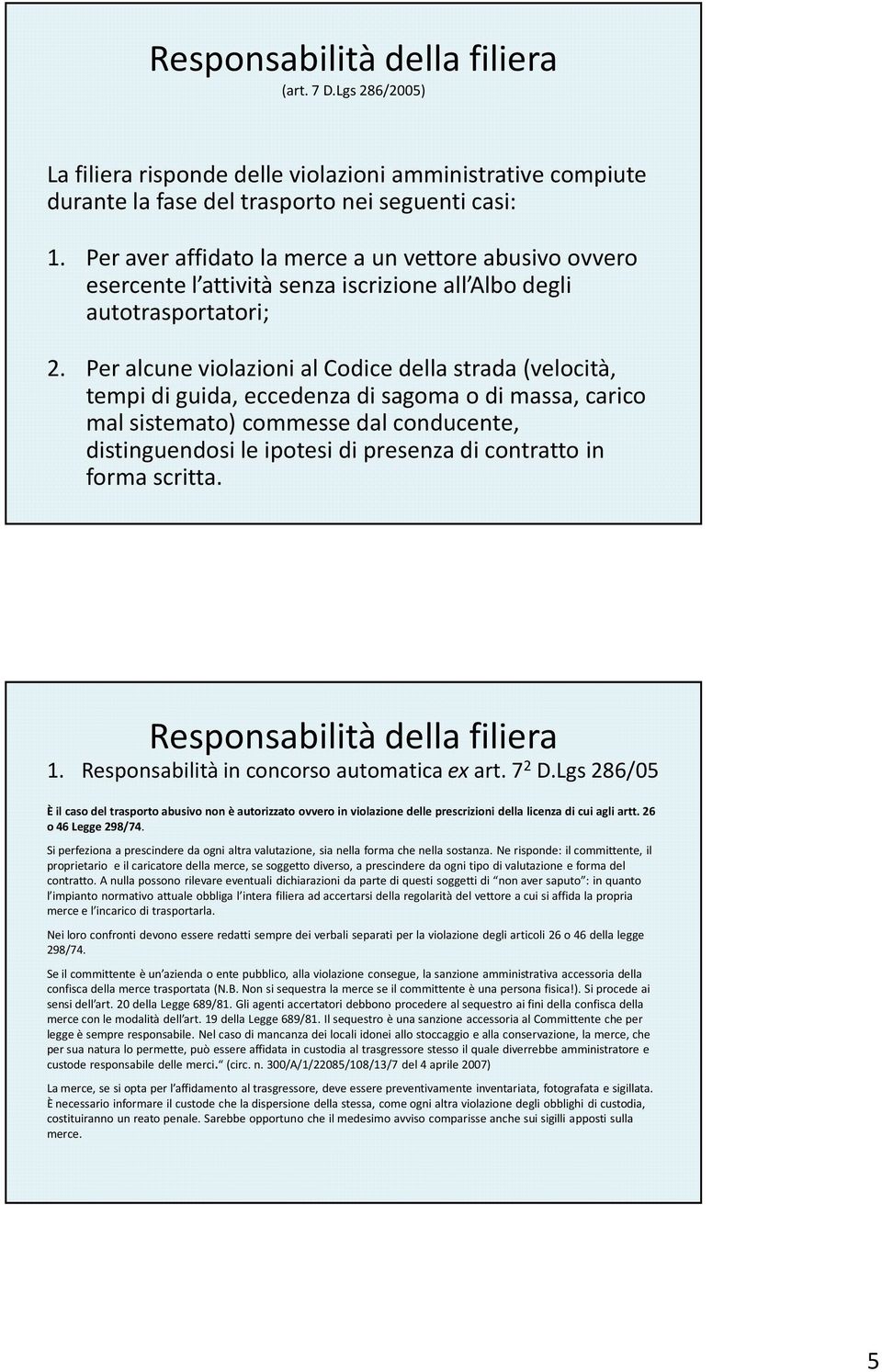 Per alcune violazioni al Codice della strada (velocità, tempi di guida, eccedenza di sagoma o di massa, carico mal sistemato) commesse dal conducente, distinguendosi le ipotesi di presenza di