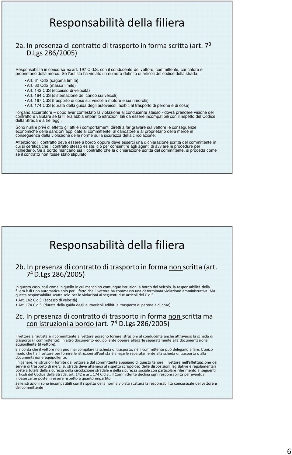 62 CdS (massa limite) Art. 142 CdS (eccesso di velocità) Art. 164 CdS (sistemazione del carico sui veicoli) Art. 167 CdS (trasporto di cose sui veicoli a motore e sui rimorchi) Art.