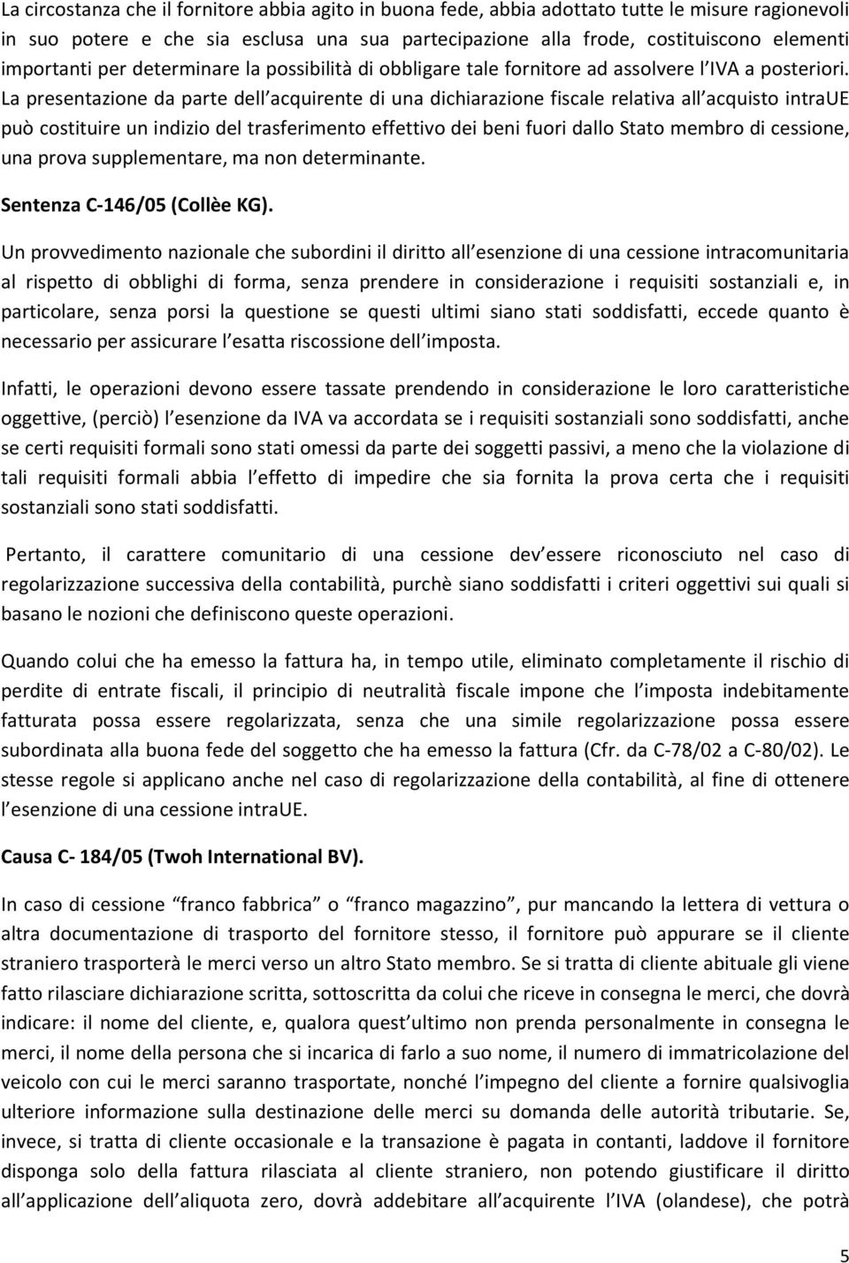 La presentazione da parte dell acquirente di una dichiarazione fiscale relativa all acquisto intraue può costituire un indizio del trasferimento effettivo dei beni fuori dallo Stato membro di