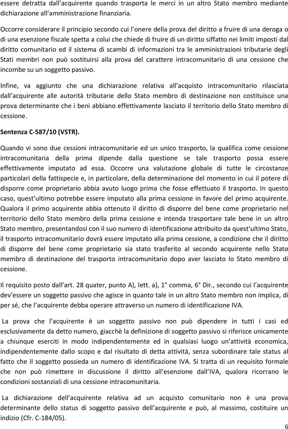 imposti dal diritto comunitario ed il sistema di scambi di informazioni tra le amministrazioni tributarie degli Stati membri non può sostituirsi alla prova del carattere intracomunitario di una