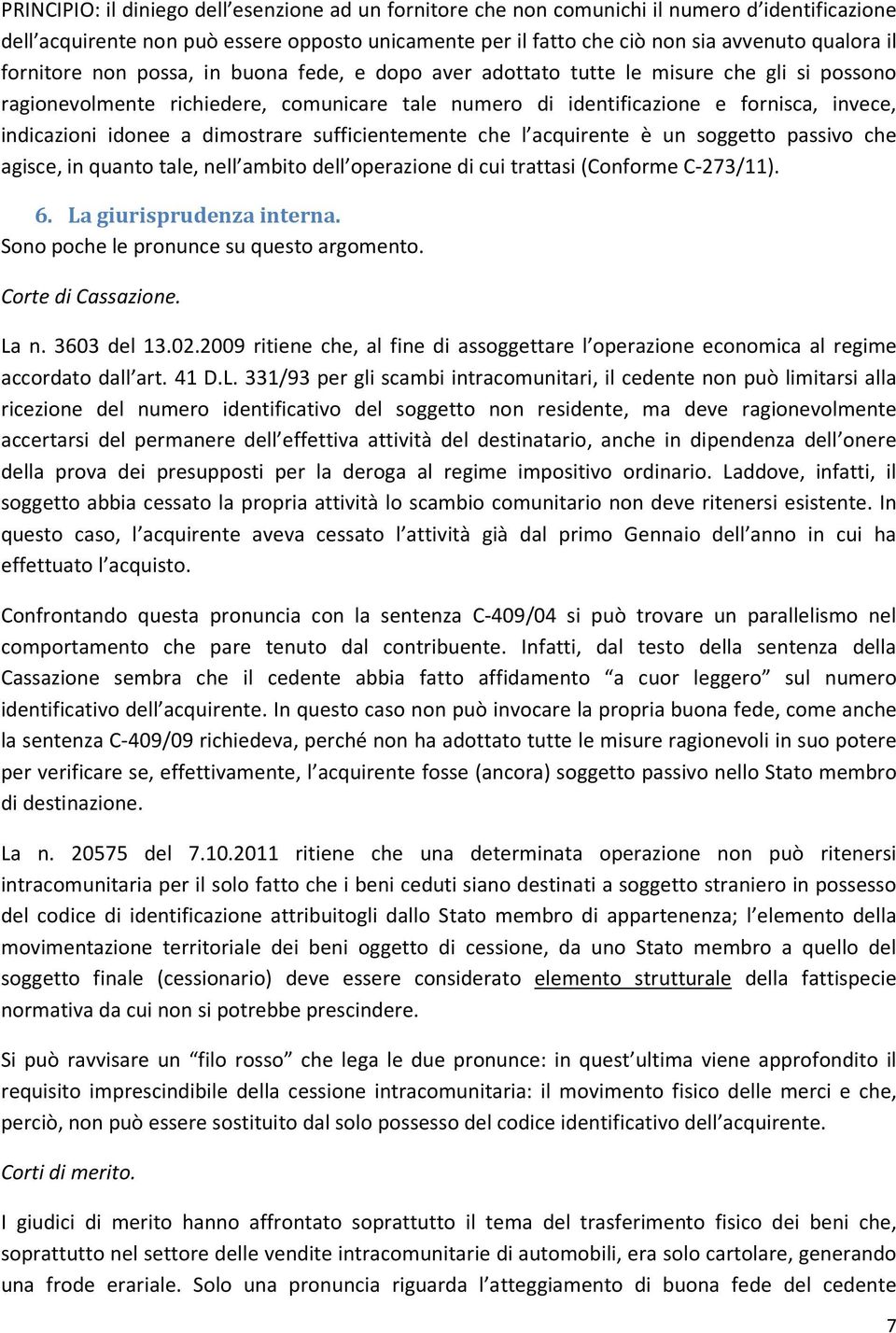 idonee a dimostrare sufficientemente che l acquirente è un soggetto passivo che agisce, in quanto tale, nell ambito dell operazione di cui trattasi (Conforme C-273/11). 6. La giurisprudenza interna.