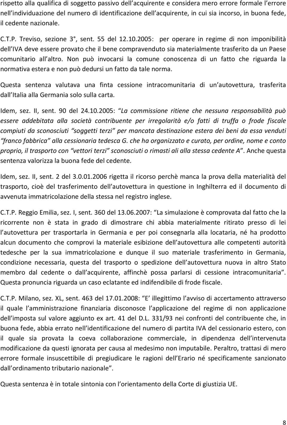 2005: per operare in regime di non imponibilità dell IVA deve essere provato che il bene compravenduto sia materialmente trasferito da un Paese comunitario all altro.