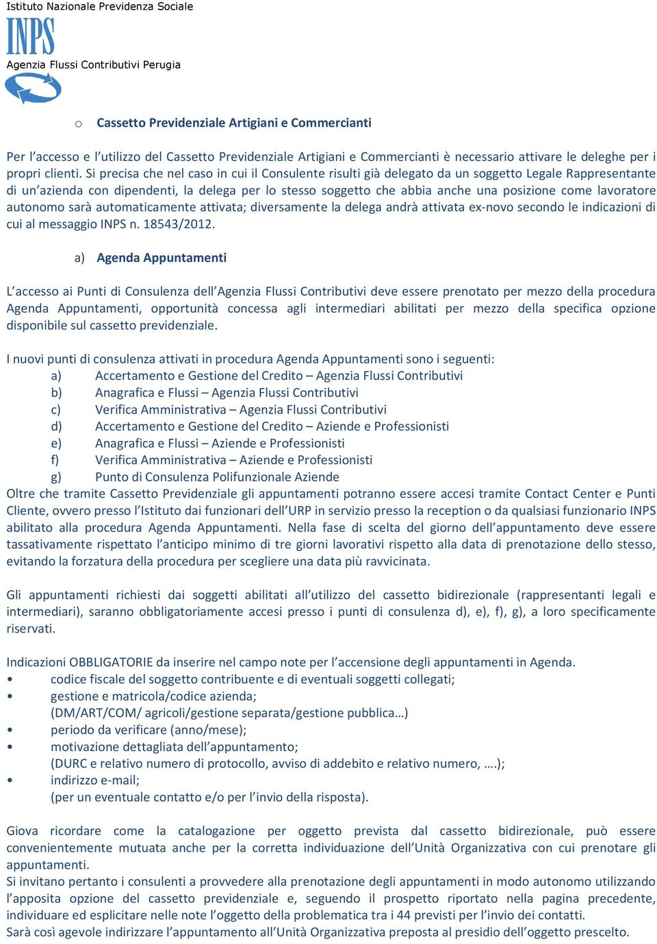 come lavoratore autonomo sarà automaticamente attivata; diversamente la delega andrà attivata ex-novo secondo le indicazioni di cui al messaggio INPS n. 18543/2012.