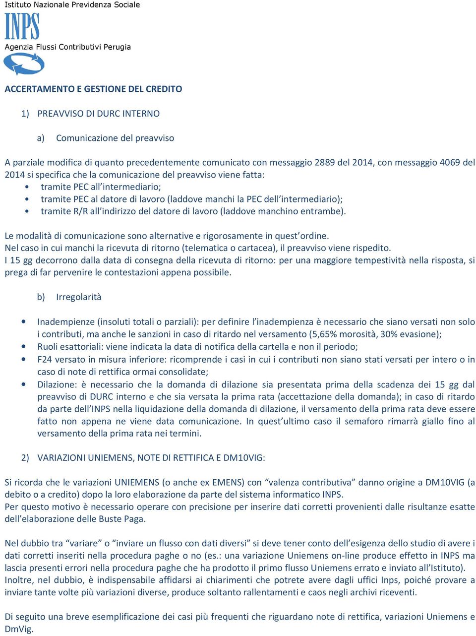 indirizzo del datore di lavoro (laddove manchino entrambe). Le modalità di comunicazione sono alternative e rigorosamente in quest ordine.