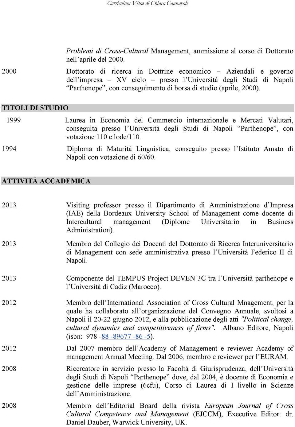 TITOLI DI STUDIO 1999 Laurea in Economia del Commercio internazionale e Mercati Valutari, conseguita presso l Università degli Studi di Napoli Parthenope, con votazione 110 e lode/110.