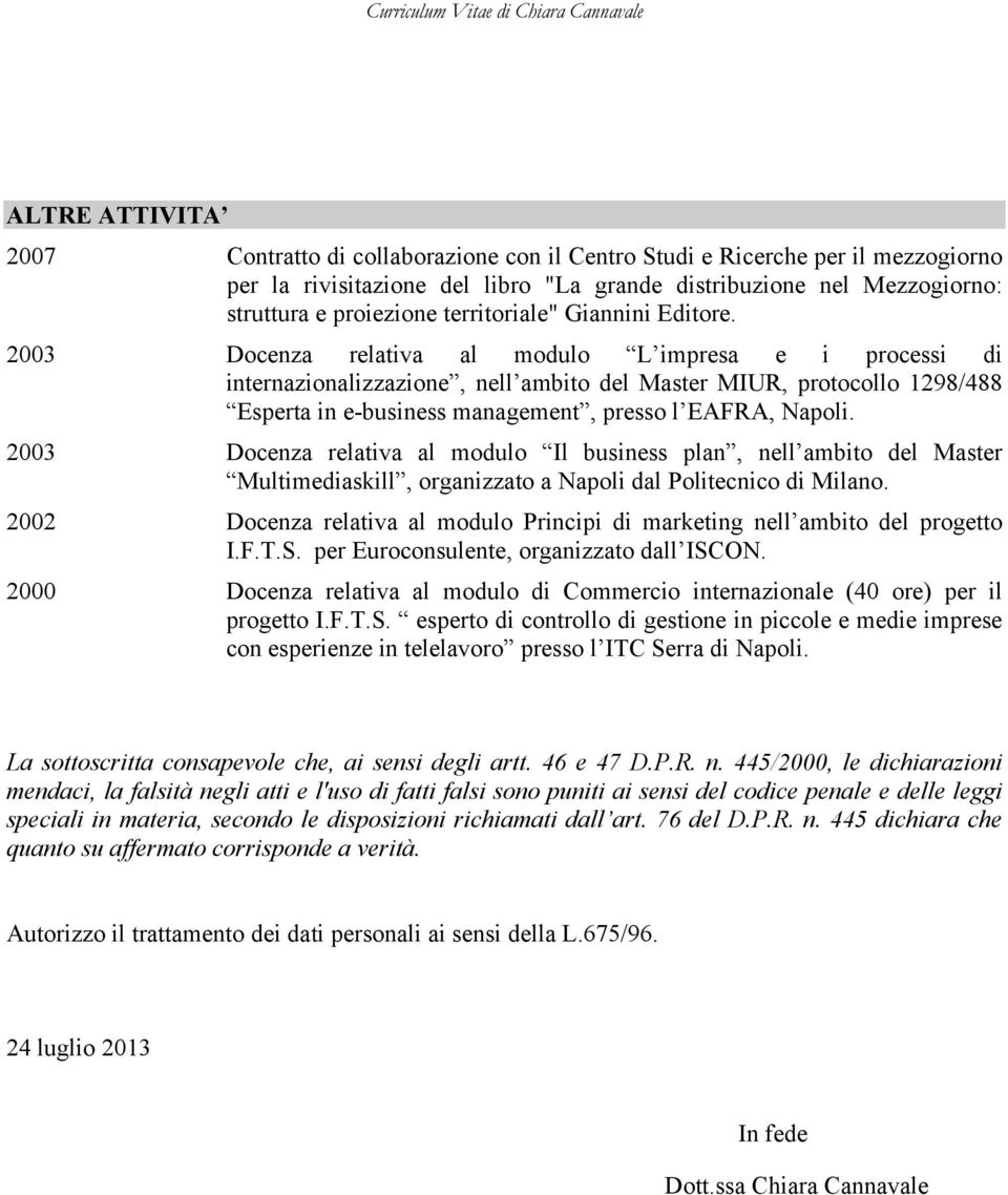 2003 Docenza relativa al modulo L impresa e i processi di internazionalizzazione, nell ambito del Master MIUR, protocollo 1298/488 Esperta in e-business management, presso l EAFRA, Napoli.