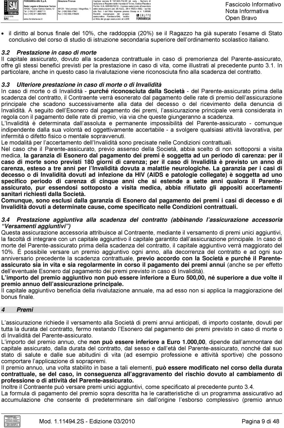 2 Prestazione in caso di morte Il capitale assicurato, dovuto alla scadenza contrattuale in caso di premorienza del Parente-assicurato, offre gli stessi benefici previsti per la prestazione in caso