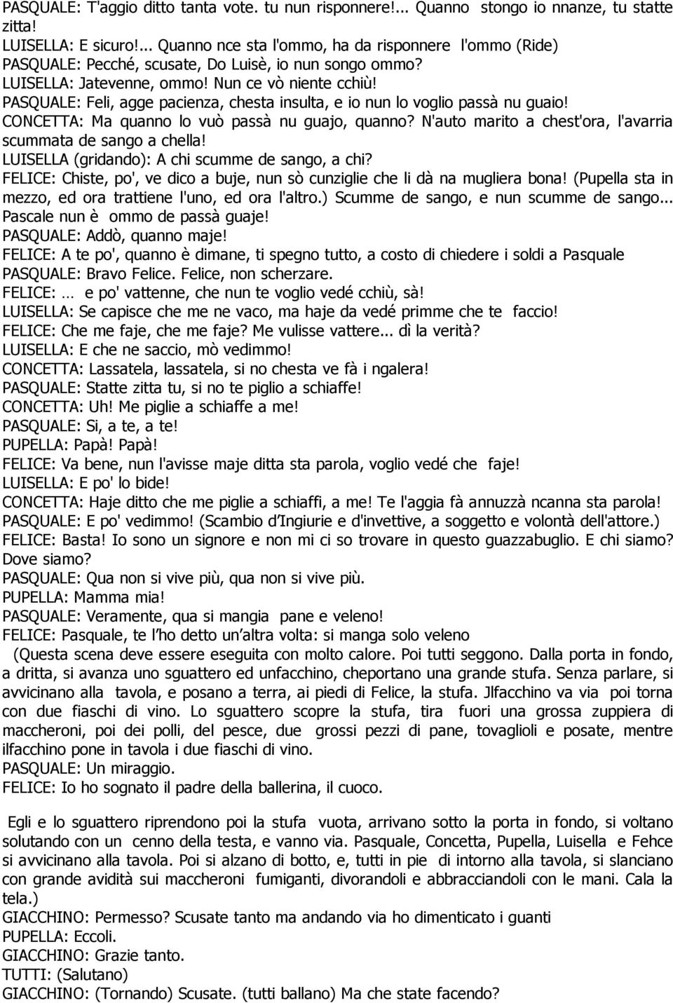 PASQUALE: Feli, agge pacienza, chesta insulta, e io nun lo voglio passà nu guaio! CONCETTA: Ma quanno lo vuò passà nu guajo, quanno? N'auto marito a chest'ora, l'avarria scummata de sango a chella!