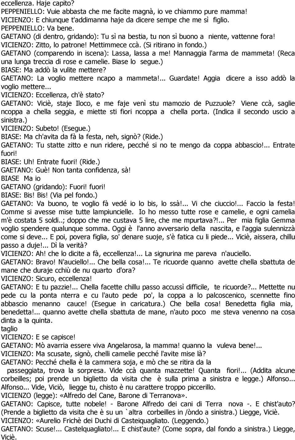 ) GAETANO (comparendo in iscena): Lassa, lassa a me! Mannaggia l'arma de mammeta! (Reca una lunga treccia di rose e camelie. Biase lo segue.) BIASE: Ma addò la vulite mettere?